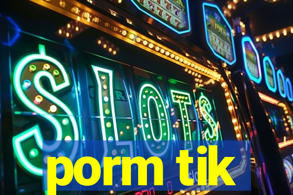 porm tik
